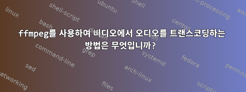 ffmpeg를 사용하여 비디오에서 오디오를 트랜스코딩하는 방법은 무엇입니까?