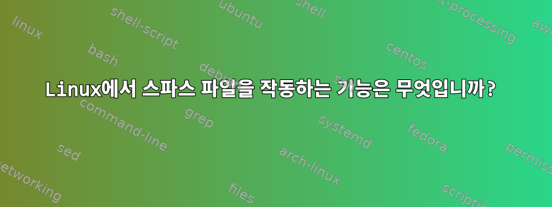 Linux에서 스파스 파일을 작동하는 기능은 무엇입니까?