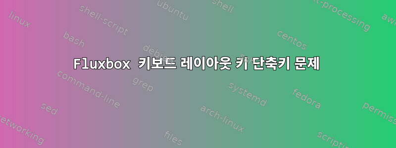 Fluxbox 키보드 레이아웃 키 단축키 문제