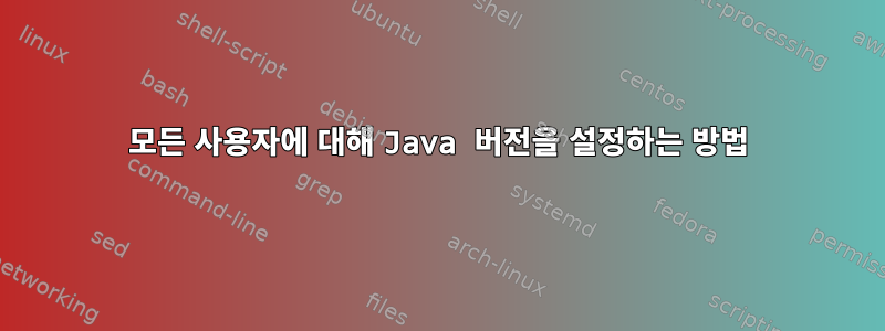 모든 사용자에 대해 Java 버전을 설정하는 방법