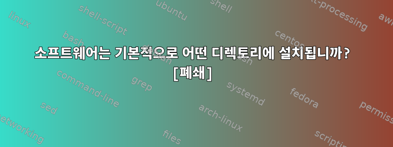 소프트웨어는 기본적으로 어떤 디렉토리에 설치됩니까? [폐쇄]