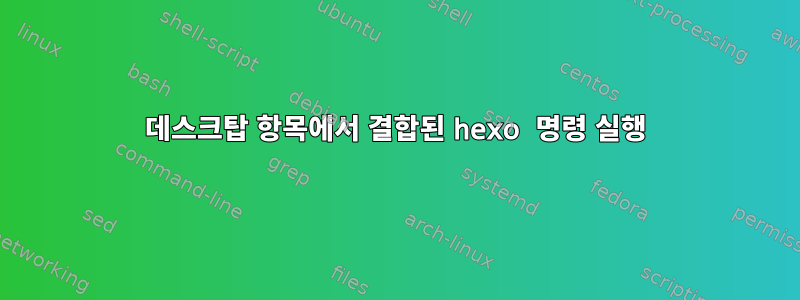 데스크탑 항목에서 결합된 hexo 명령 실행