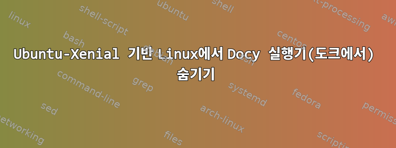 Ubuntu-Xenial 기반 Linux에서 Docy 실행기(도크에서) 숨기기