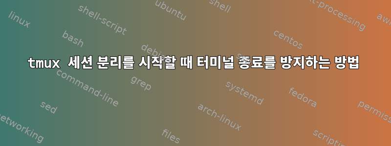 tmux 세션 분리를 시작할 때 터미널 종료를 방지하는 방법