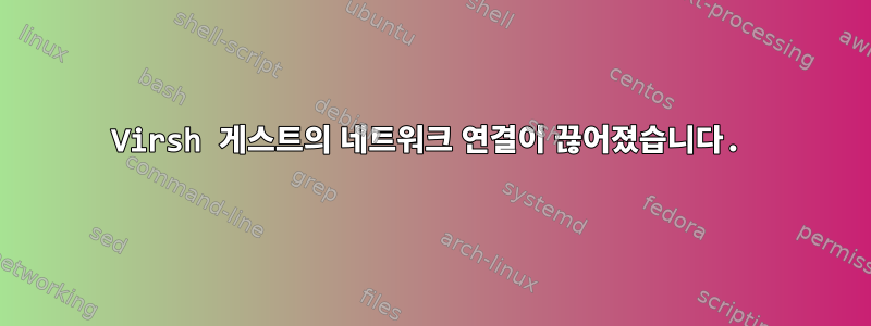 Virsh 게스트의 네트워크 연결이 끊어졌습니다.