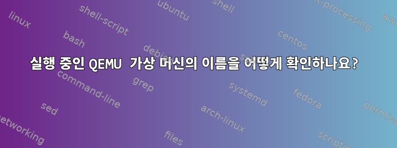 실행 중인 QEMU 가상 머신의 이름을 어떻게 확인하나요?