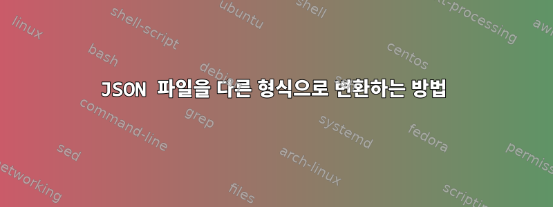 JSON 파일을 다른 형식으로 변환하는 방법