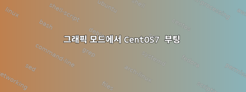 그래픽 모드에서 CentOS7 부팅