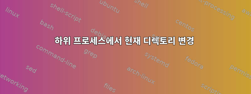 하위 프로세스에서 현재 디렉토리 변경