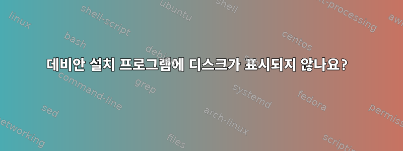 데비안 설치 프로그램에 디스크가 표시되지 않나요?