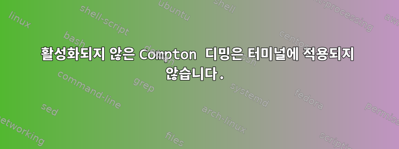 활성화되지 않은 Compton 디밍은 터미널에 적용되지 않습니다.