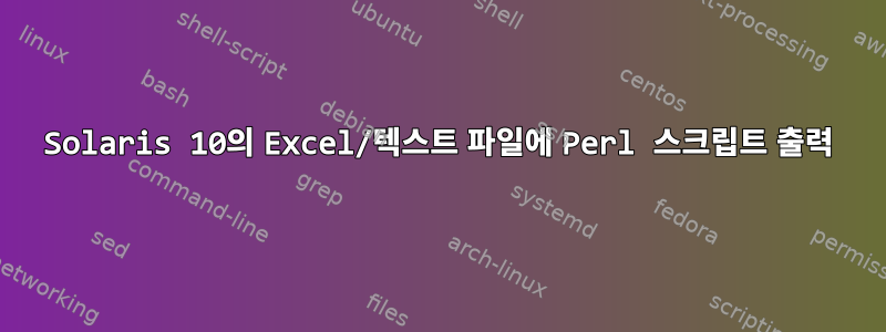 Solaris 10의 Excel/텍스트 파일에 Perl 스크립트 출력