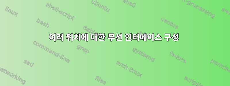 여러 위치에 대한 무선 인터페이스 구성