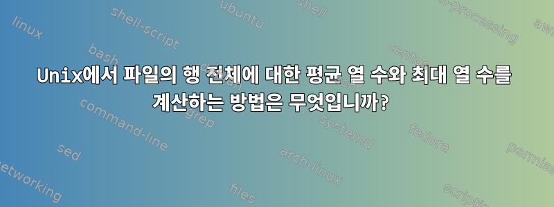 Unix에서 파일의 행 전체에 대한 평균 열 수와 최대 열 수를 계산하는 방법은 무엇입니까?