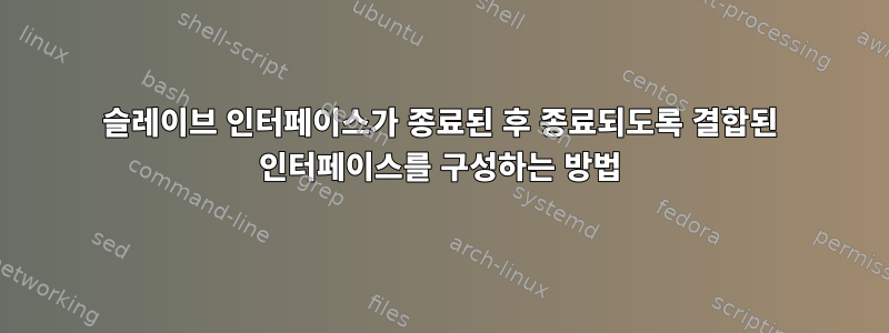 슬레이브 인터페이스가 종료된 후 종료되도록 결합된 인터페이스를 구성하는 방법