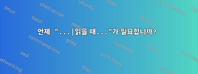 언제 "...|읽을 때..."가 필요합니까?