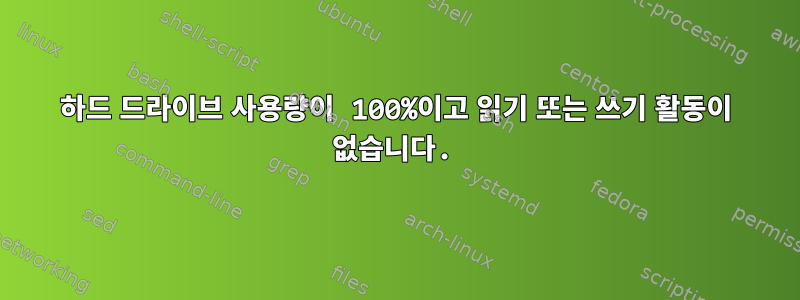 하드 드라이브 사용량이 100%이고 읽기 또는 쓰기 활동이 없습니다.