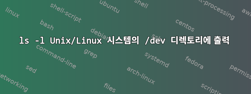 ls -l Unix/Linux 시스템의 /dev 디렉토리에 출력