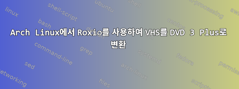 Arch Linux에서 Roxio를 사용하여 VHS를 DVD 3 Plus로 변환