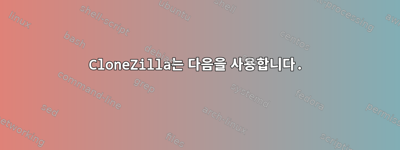 CloneZilla는 다음을 사용합니다.