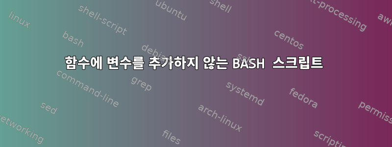 함수에 변수를 추가하지 않는 BASH 스크립트