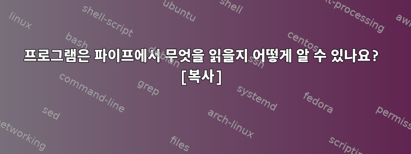 프로그램은 파이프에서 무엇을 읽을지 어떻게 알 수 있나요? [복사]