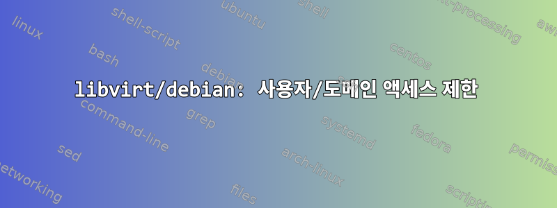 libvirt/debian: 사용자/도메인 액세스 제한