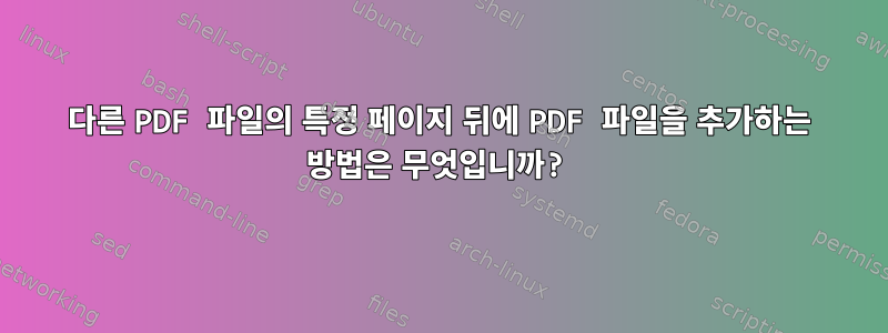 다른 PDF 파일의 특정 페이지 뒤에 PDF 파일을 추가하는 방법은 무엇입니까?