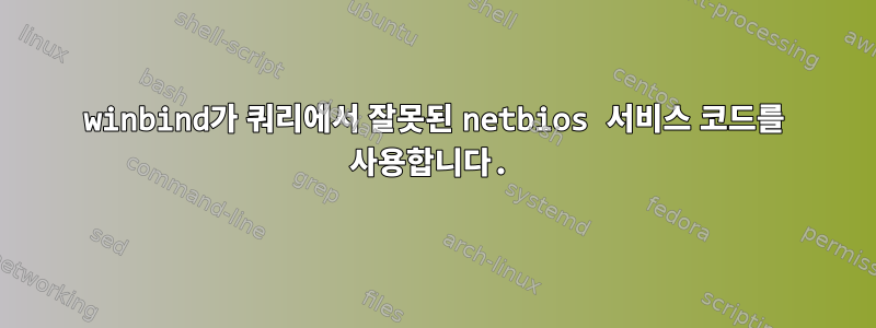 winbind가 쿼리에서 잘못된 netbios 서비스 코드를 사용합니다.