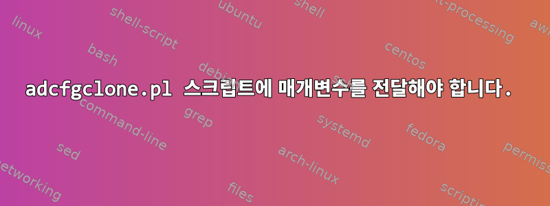 adcfgclone.pl 스크립트에 매개변수를 전달해야 합니다.