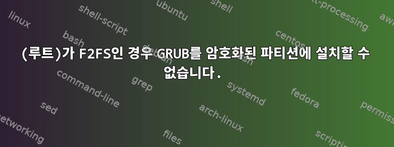 (루트)가 F2FS인 경우 GRUB를 암호화된 파티션에 설치할 수 없습니다.