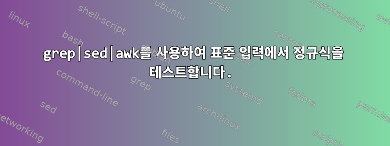 grep|sed|awk를 사용하여 표준 입력에서 정규식을 테스트합니다.