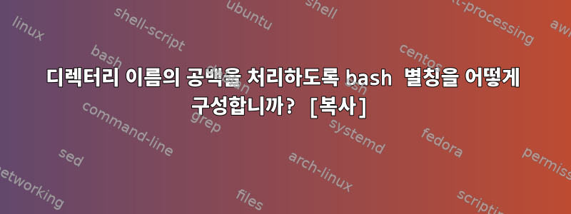 디렉터리 이름의 공백을 처리하도록 bash 별칭을 어떻게 구성합니까? [복사]