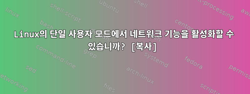 Linux의 단일 사용자 모드에서 네트워크 기능을 활성화할 수 있습니까? [복사]