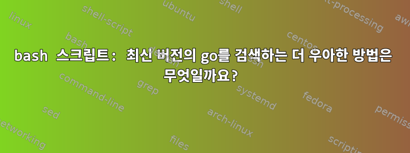 bash 스크립트: 최신 버전의 go를 검색하는 더 우아한 방법은 무엇일까요?