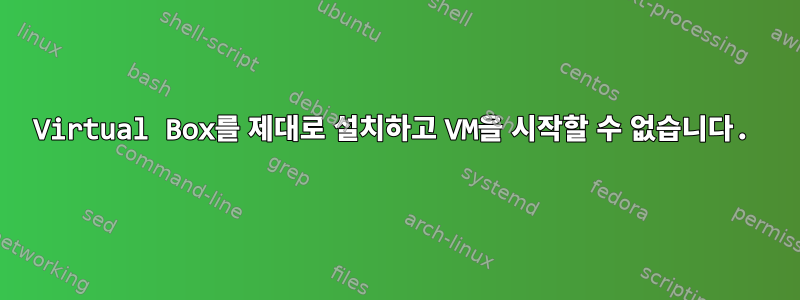 Virtual Box를 제대로 설치하고 VM을 시작할 수 없습니다.