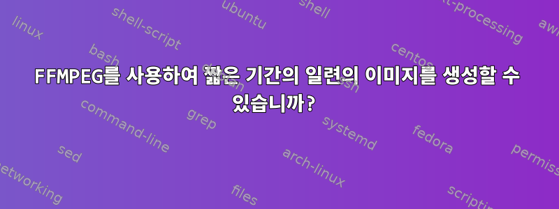 FFMPEG를 사용하여 짧은 기간의 일련의 이미지를 생성할 수 있습니까?