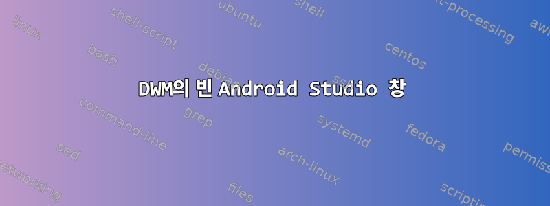 DWM의 빈 Android Studio 창