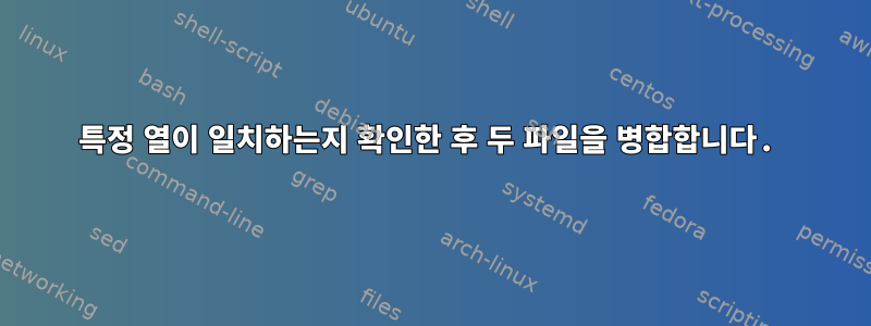 특정 열이 일치하는지 확인한 후 두 파일을 병합합니다.