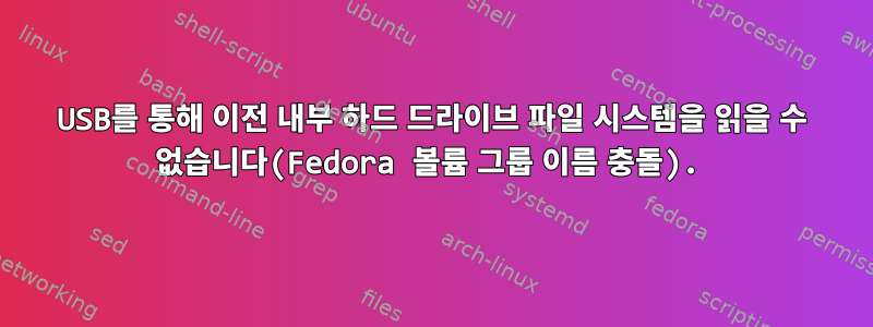 USB를 통해 이전 내부 하드 드라이브 파일 시스템을 읽을 수 없습니다(Fedora 볼륨 그룹 이름 충돌).