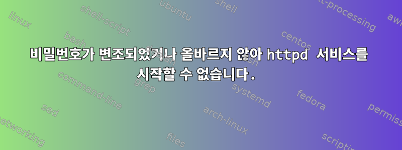 비밀번호가 변조되었거나 올바르지 않아 httpd 서비스를 시작할 수 없습니다.