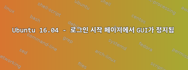 Ubuntu 16.04 - 로그인 시작 페이지에서 GUI가 정지됨