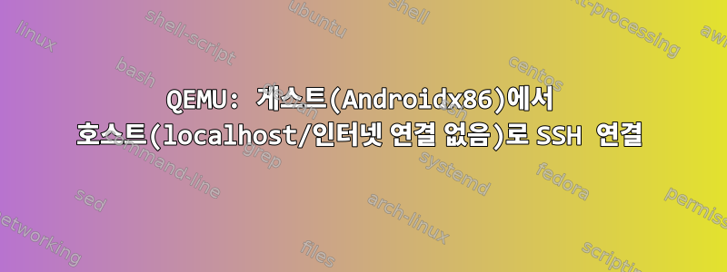 QEMU: 게스트(Androidx86)에서 호스트(localhost/인터넷 연결 없음)로 SSH 연결