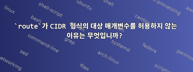 `route`가 CIDR 형식의 대상 매개변수를 허용하지 않는 이유는 무엇입니까?