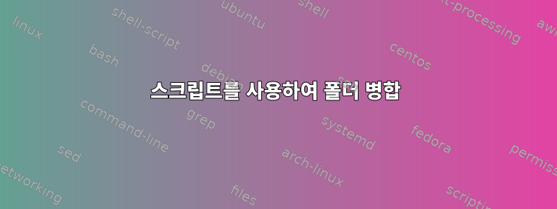 스크립트를 사용하여 폴더 병합