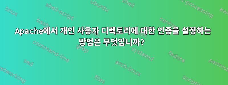 Apache에서 개인 사용자 디렉토리에 대한 인증을 설정하는 방법은 무엇입니까?