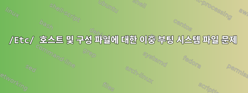 /Etc/ 호스트 및 구성 파일에 대한 이중 부팅 시스템 파일 문제