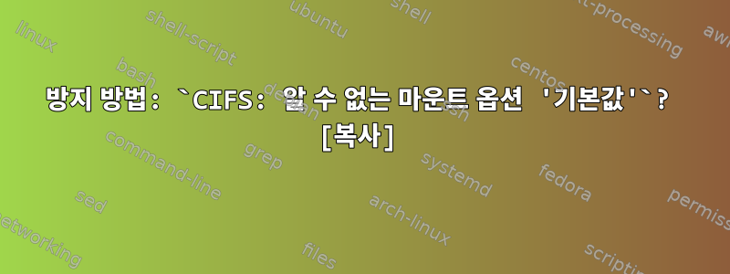 방지 방법: `CIFS: 알 수 없는 마운트 옵션 '기본값'`? [복사]