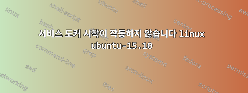 서비스 도커 시작이 작동하지 않습니다 linux ubuntu-15.10