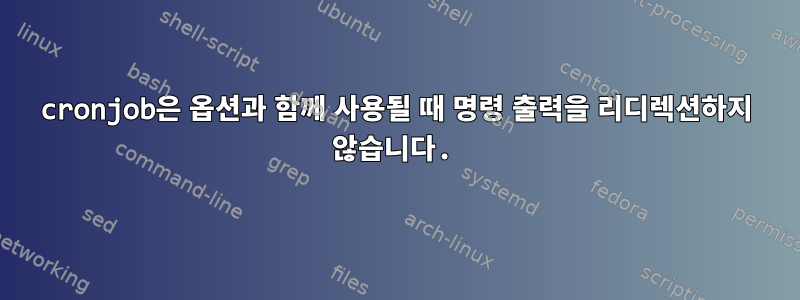 cronjob은 옵션과 함께 사용될 때 명령 출력을 리디렉션하지 않습니다.